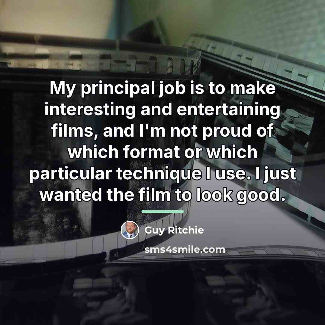 “My principal job is to make interesting and entertaining films,…” quote by Guy Ritchie