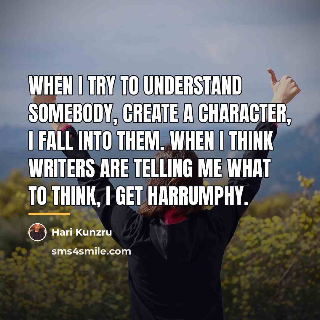 “When I try to understand somebody, create a character, I…” quote by Hari Kunzru