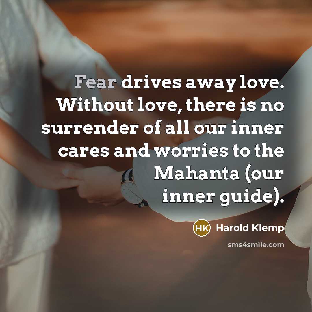 “Fear drives away love. Without love, there is no surrender…” quote by Harold Klemp
