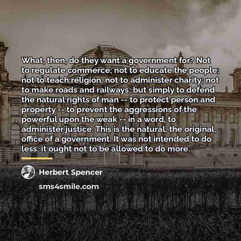 “What, then, do they want a government for? Not to…” quote by Herbert Spencer