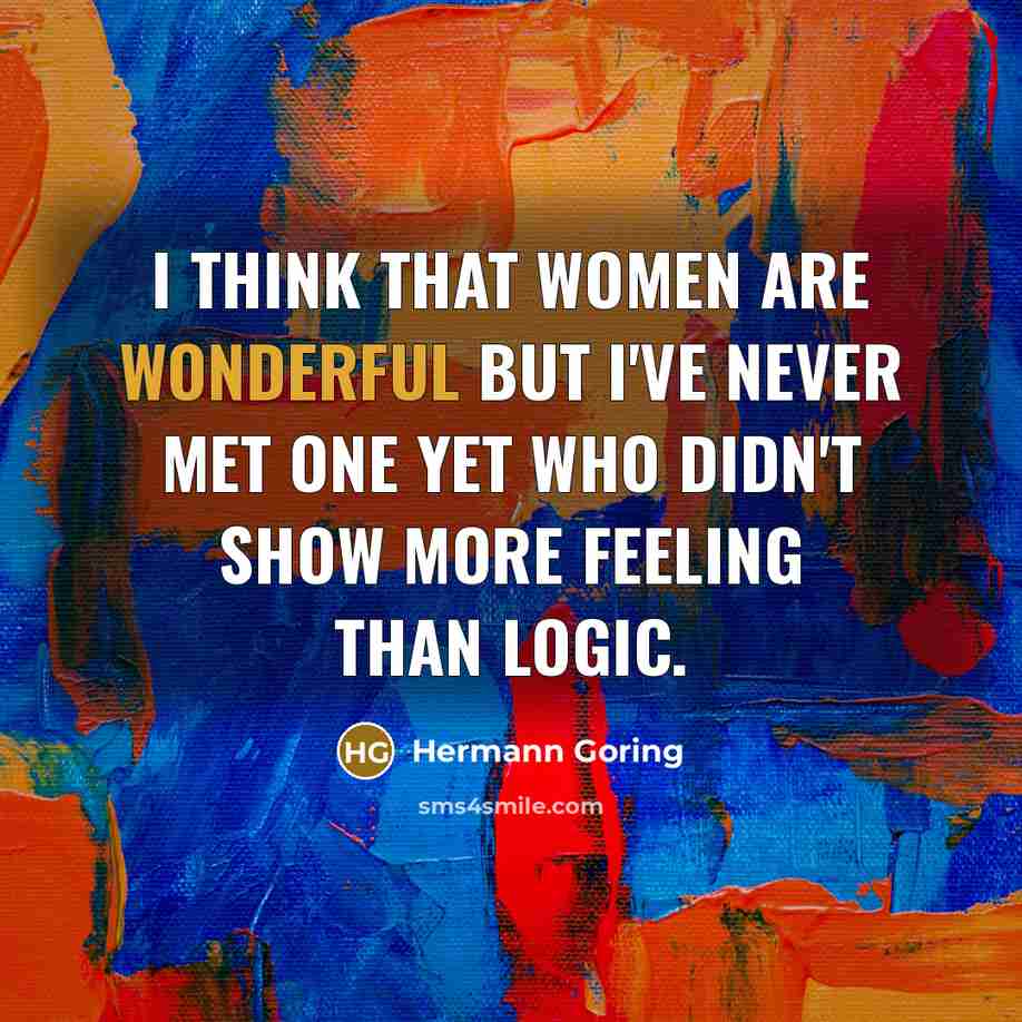 “I think that women are wonderful but I've never met…” quote by Hermann Goring