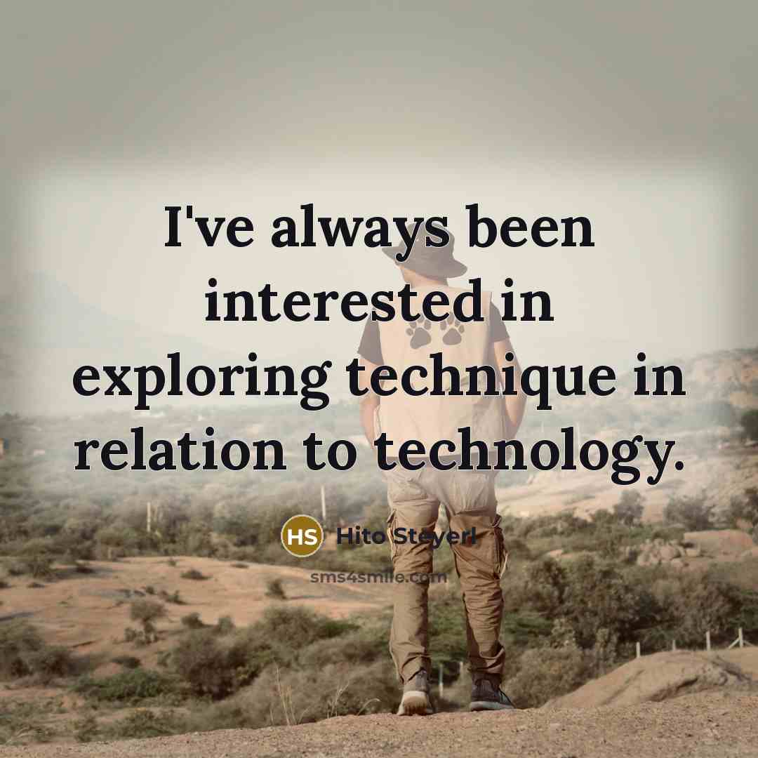 “I've always been interested in exploring technique in relation to…” quote by Hito Steyerl