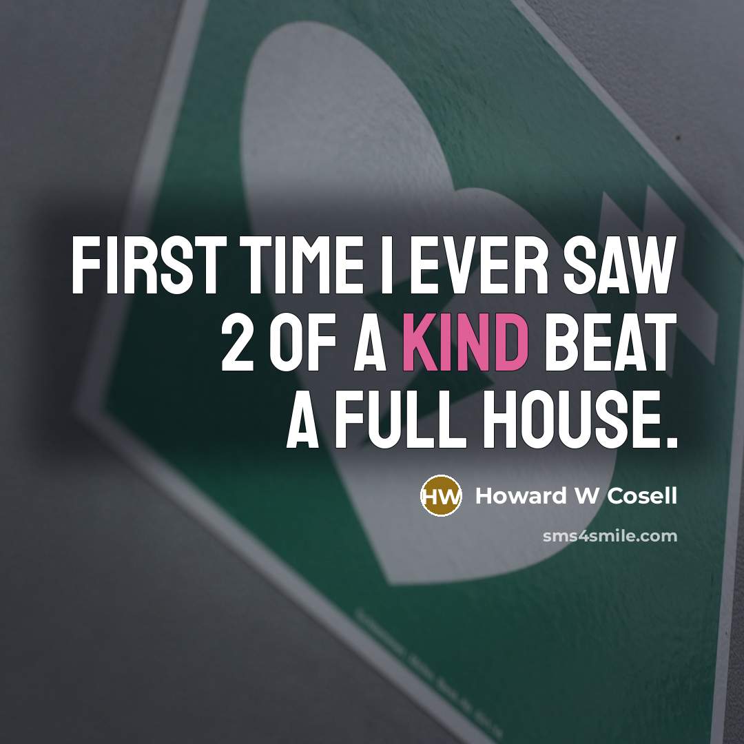 “First time I ever saw 2 of a kind beat a Full House.” quote by Howard W Cosell