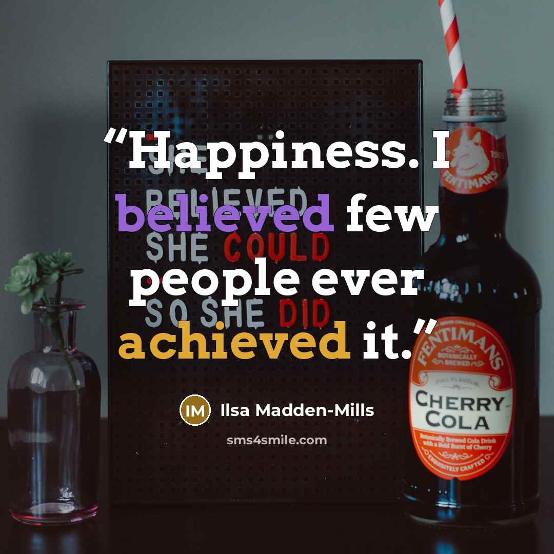 “Happiness. I believed few people ever achieved it.” quote by Ilsa Madden-Mills