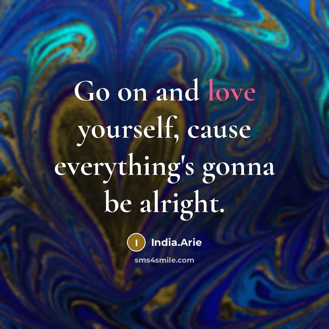 “Go on and love yourself, cause everything's gonna be alright.…” quote by India.Arie
