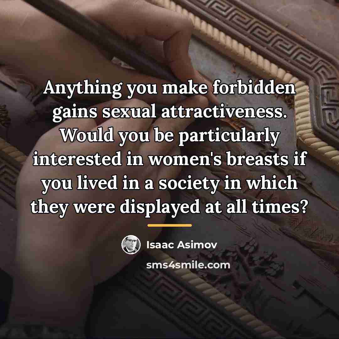 “Anything you make forbidden gains sexual attractiveness. Would you be…” quote by Isaac Asimov