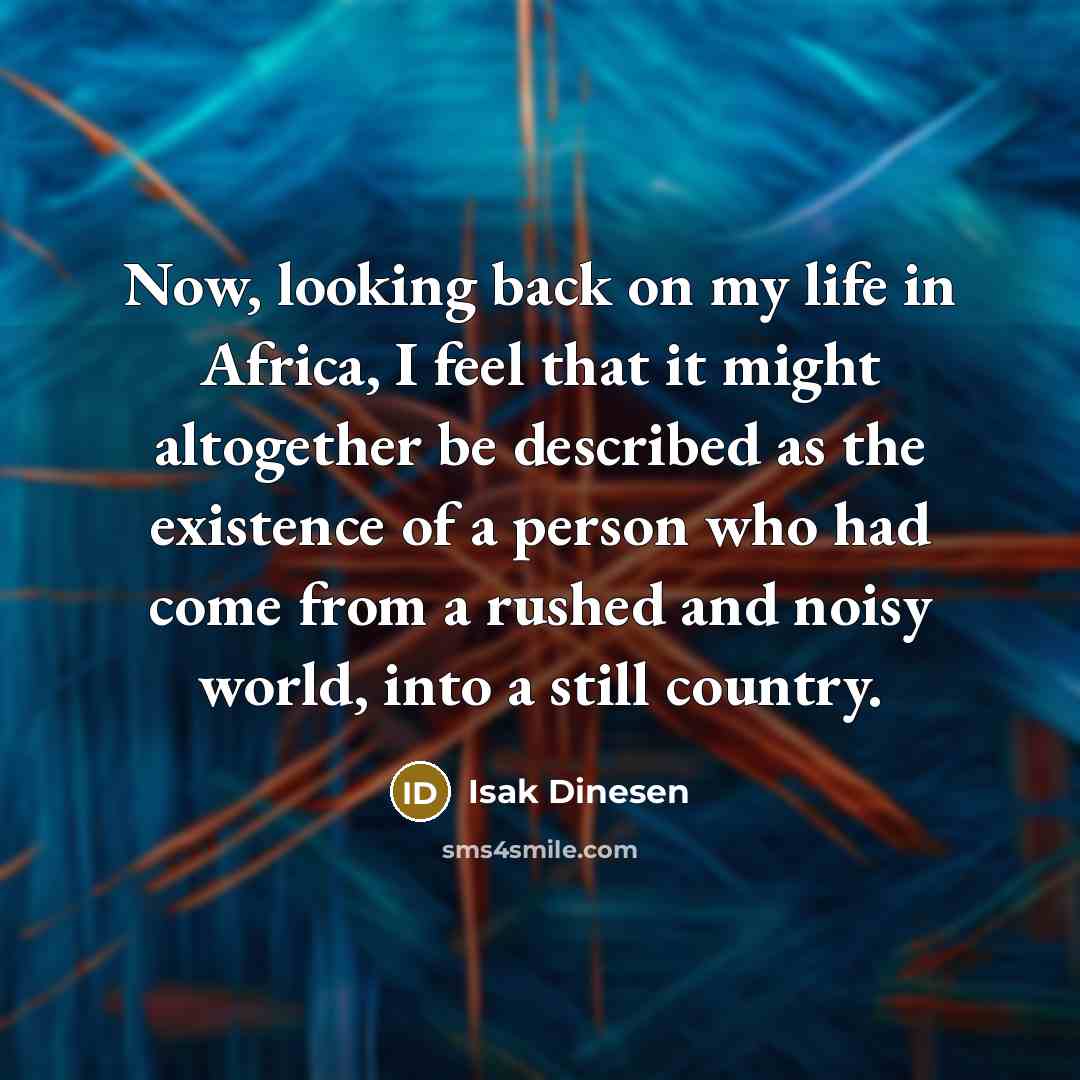 “Now, looking back on my life in Africa, I feel…” quote by Isak Dinesen
