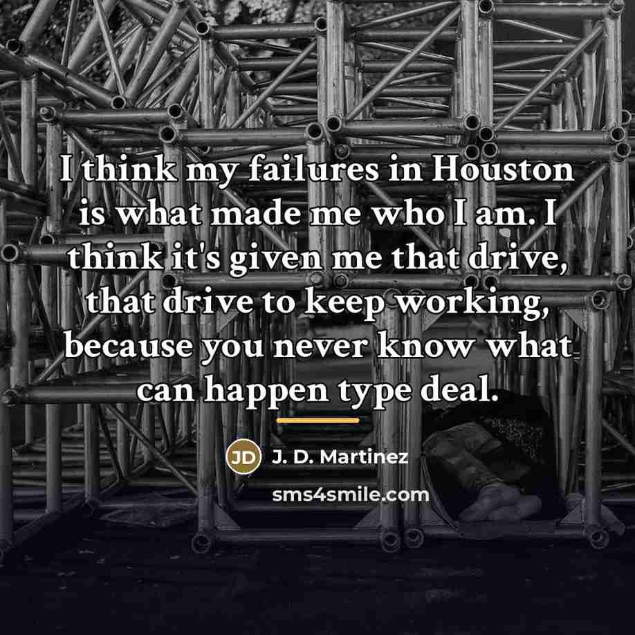 “I think my failures in Houston is what made me…” quote by J. D. Martinez
