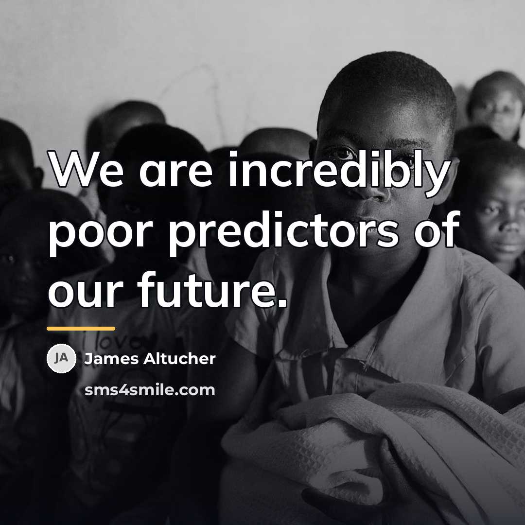 “We are incredibly poor predictors of our future.…” quote by James Altucher
