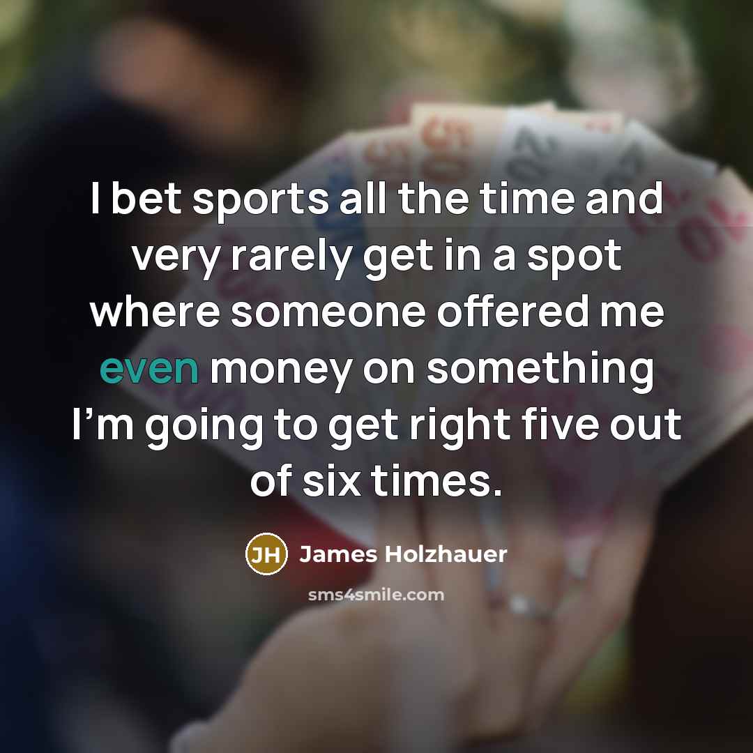 “I bet sports all the time and very rarely get…” quote by James Holzhauer