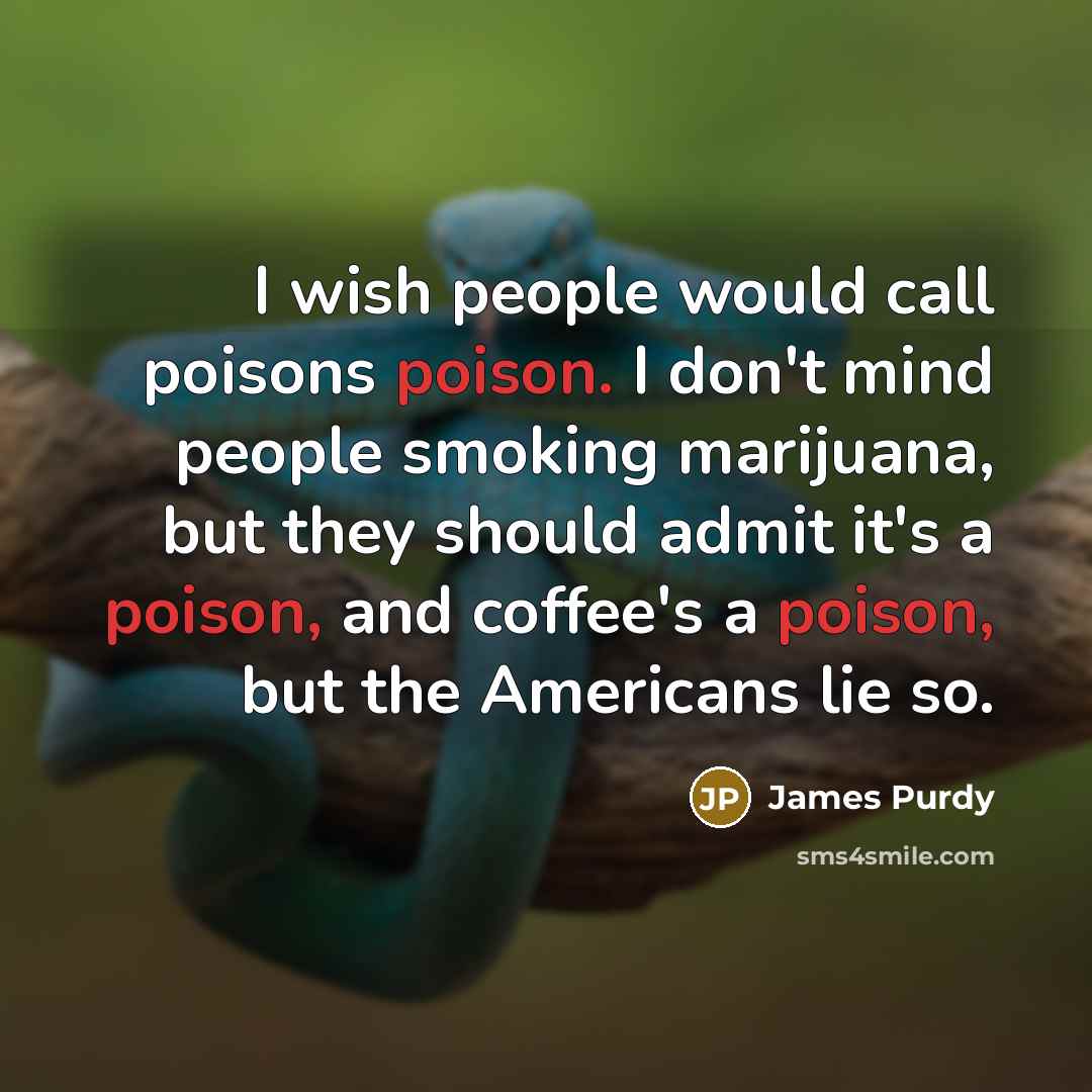 “I wish people would call poisons poison. I don't mind…” quote by James Purdy