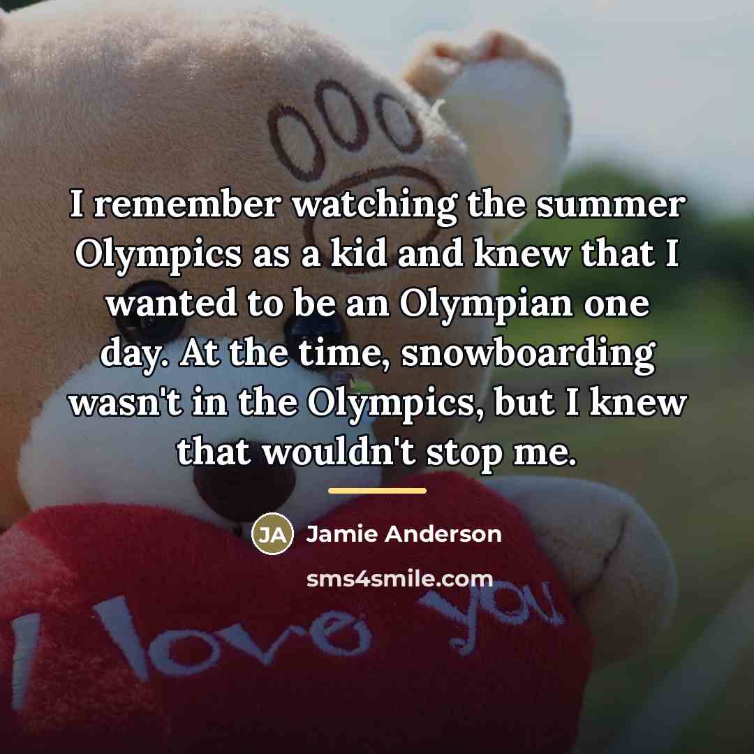 “I remember watching the summer Olympics as a kid and…” quote by Jamie Anderson