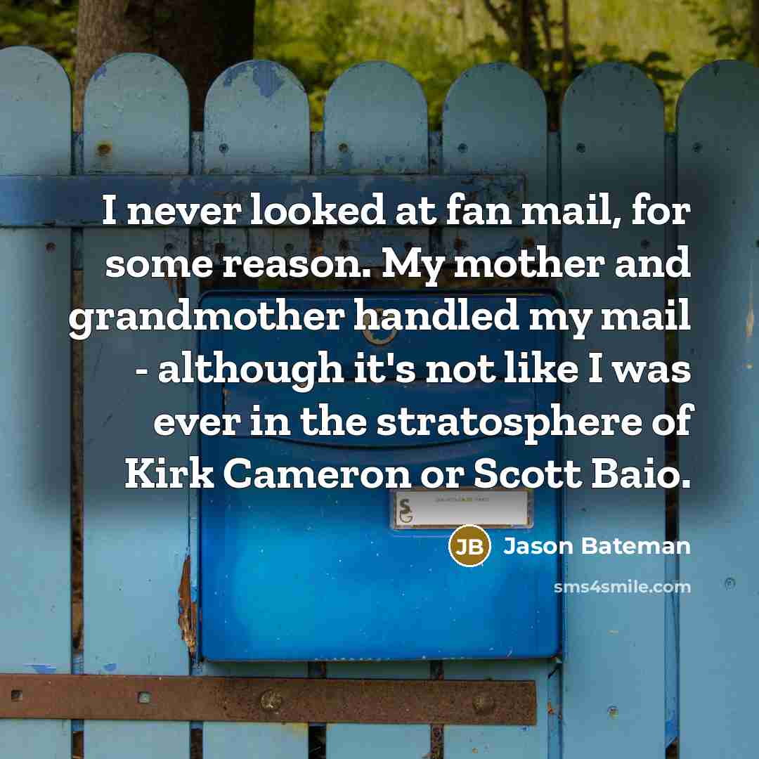 “I never looked at fan mail, for some reason. My…” quote by Jason Bateman