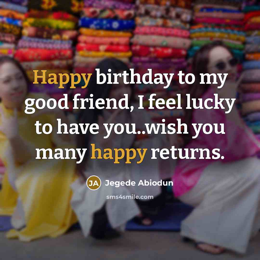 “Happy birthday to my good friend, I feel lucky to…” quote by Jegede Abiodun