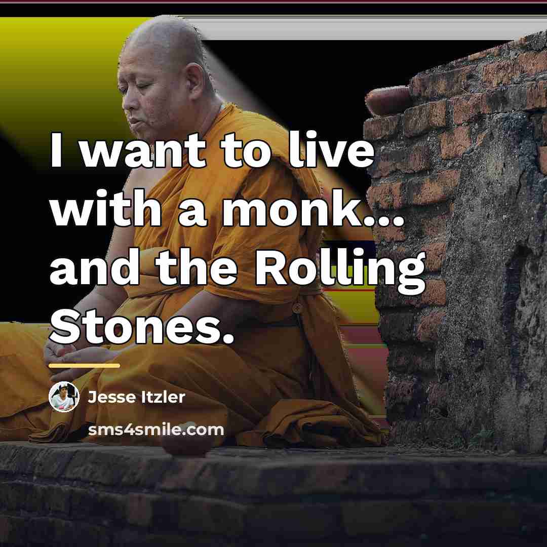 “I want to live with a monk... and the Rolling…” quote by Jesse Itzler