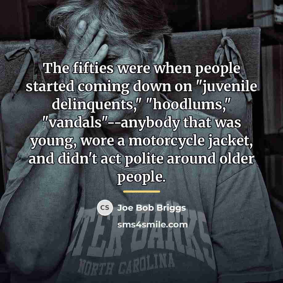 “The fifties were when people started coming down on "juvenile…” quote by Joe Bob Briggs