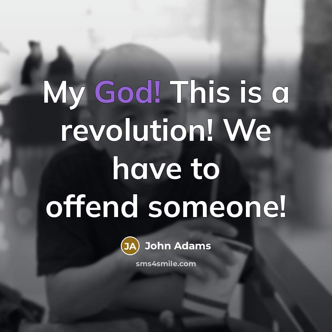 “My God! This is a revolution! We have to offend…” quote by John Adams