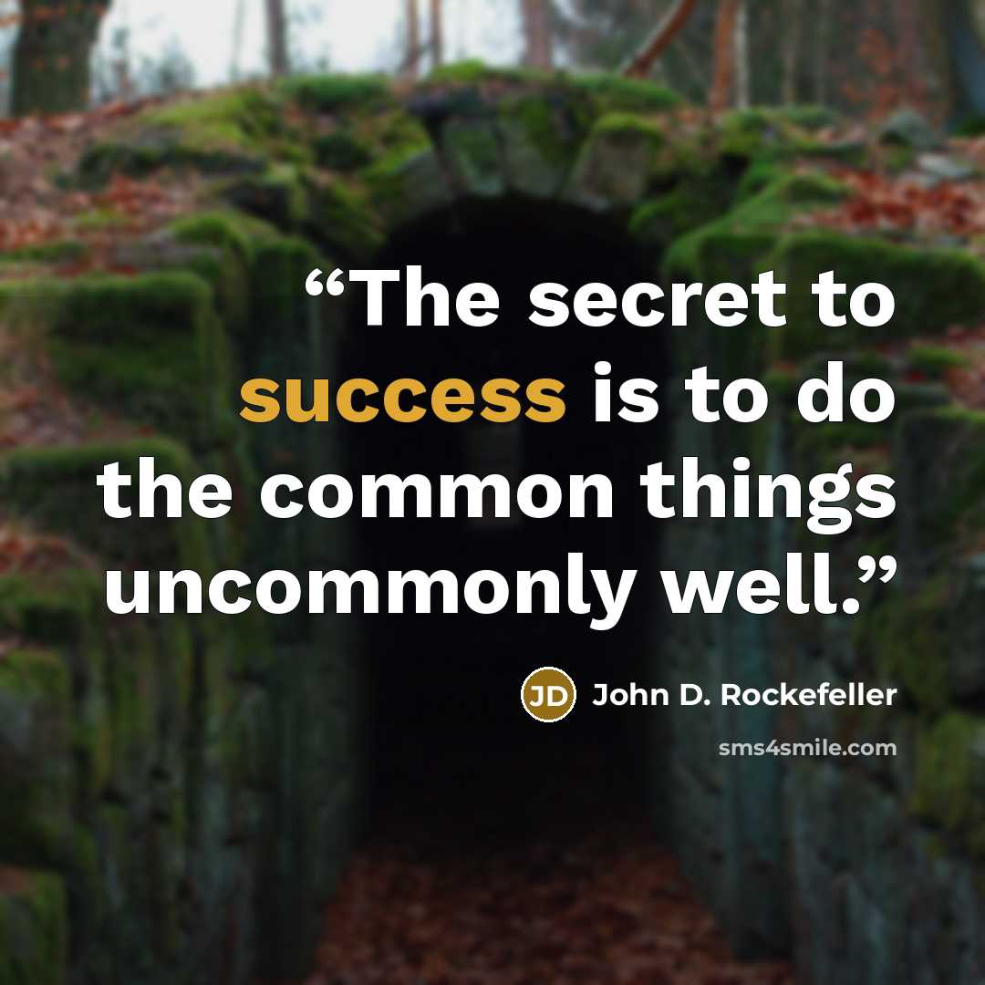 “The secret to success is to do the common things uncommonly well.” quote by John D. Rockefeller