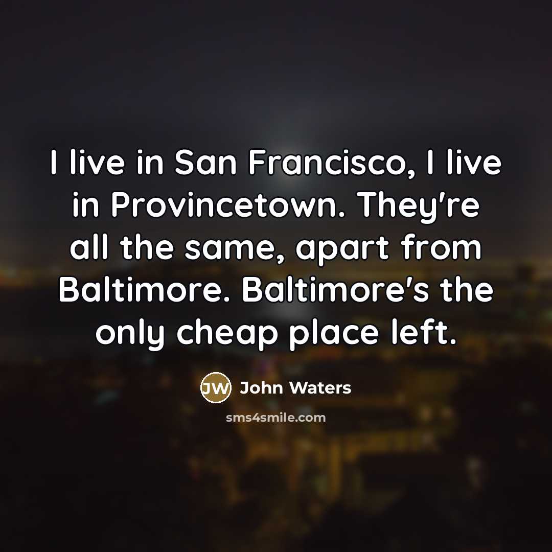 “I live in San Francisco, I live in Provincetown. They're…” quote by John Waters