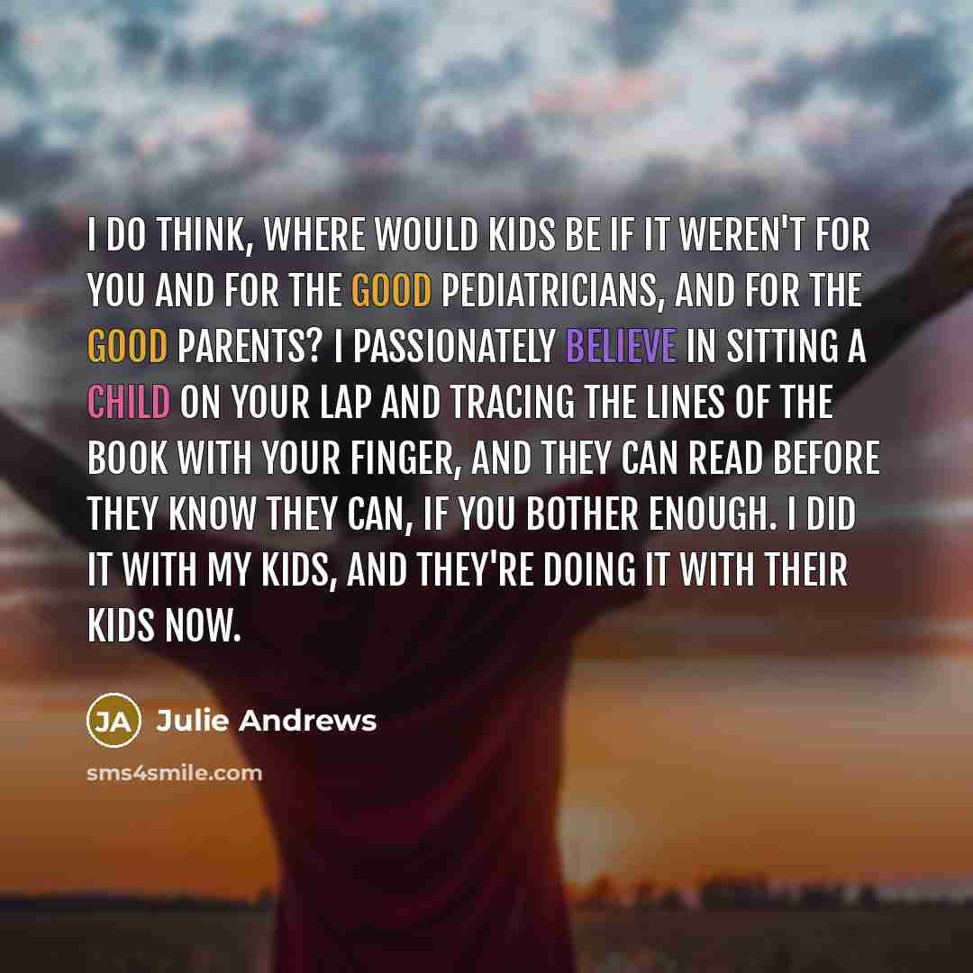 “I do think, where would kids be if it weren't…” quote by Julie Andrews