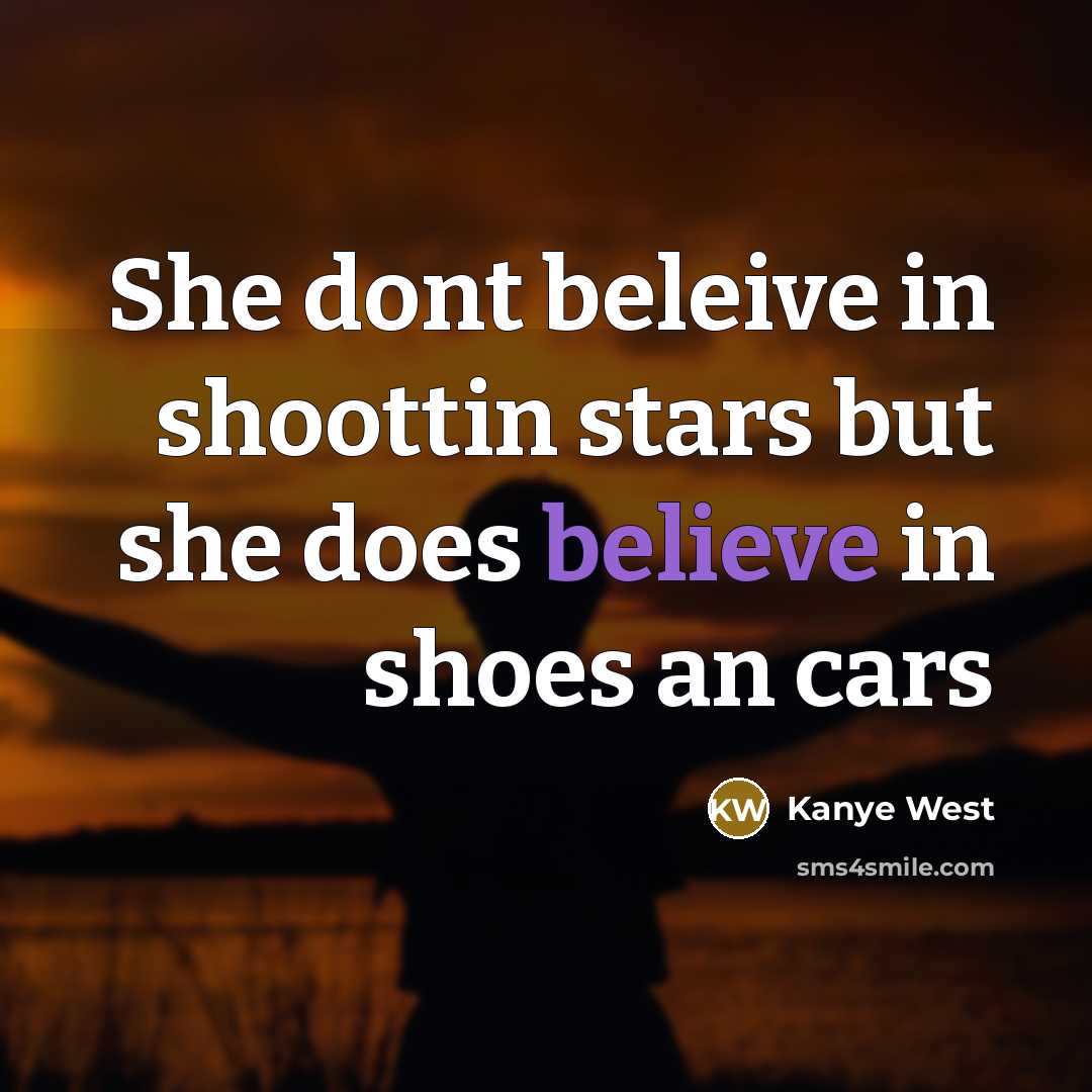 “She dont beleive in shoottin stars but she does believe…” quote by Kanye West