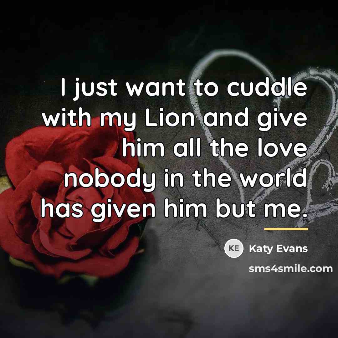 “I just want to cuddle with my Lion and give…” quote by Katy Evans