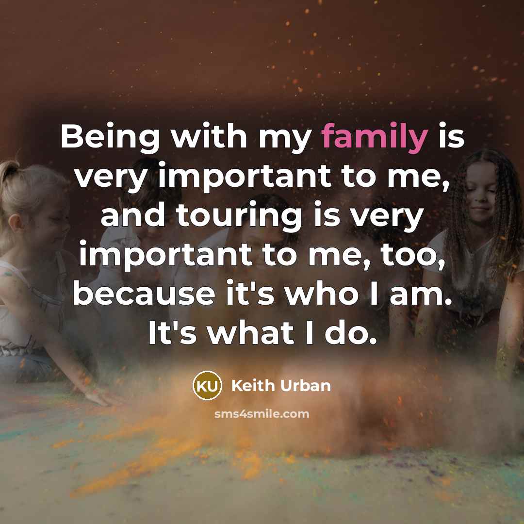 “Being with my family is very important to me, and…” quote by Keith Urban