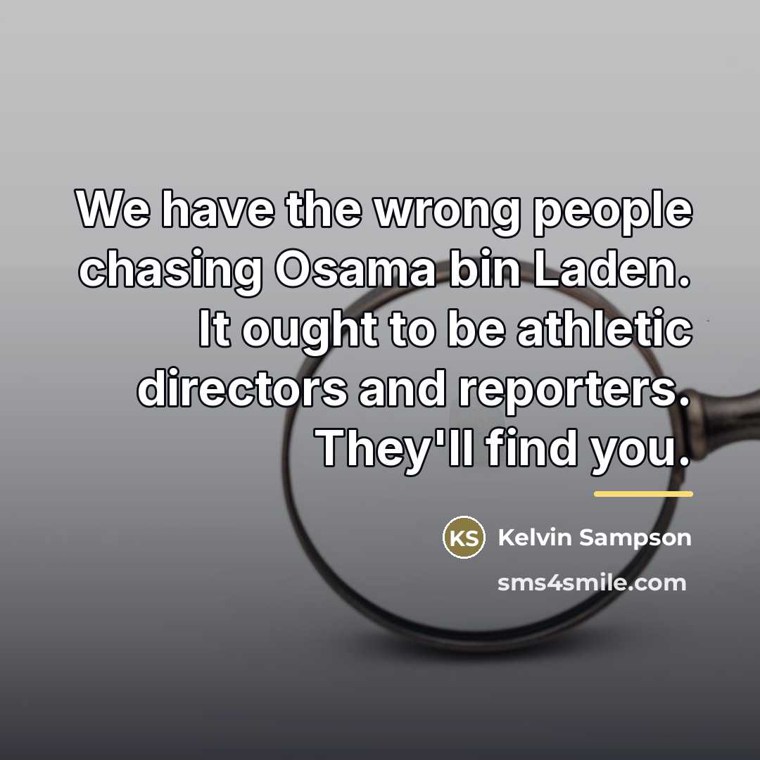 “We have the wrong people chasing Osama bin Laden. It…” quote by Kelvin Sampson