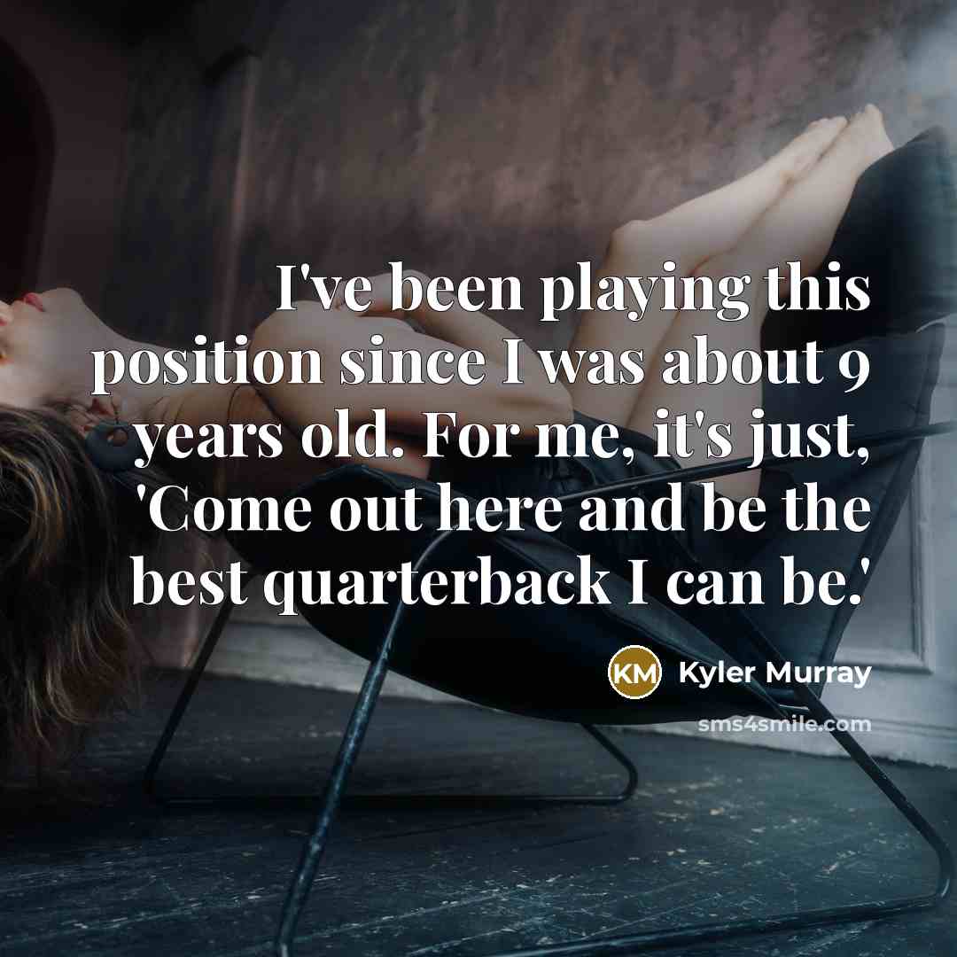 “I've been playing this position since I was about 9…” quote by Kyler Murray