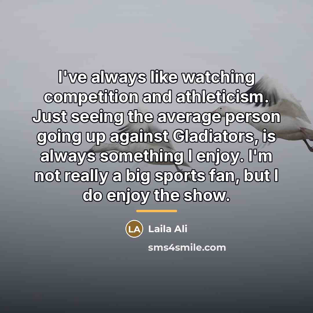 “I've always like watching competition and athleticism. Just seeing the…” quote by Laila Ali