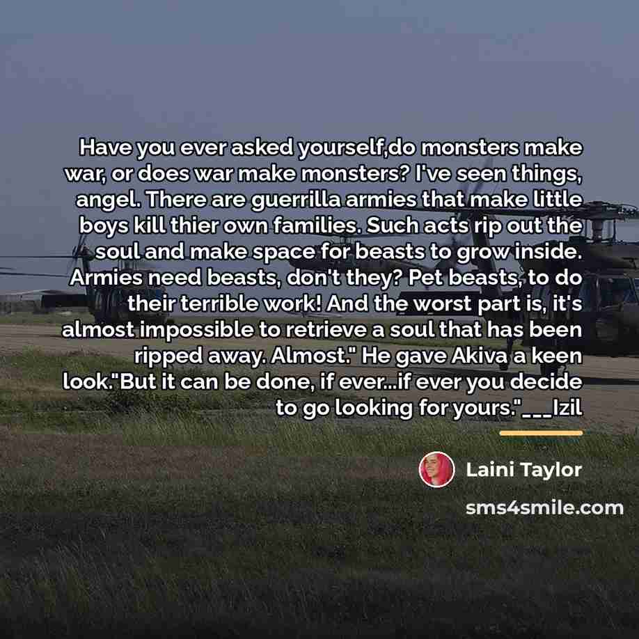 “Have you ever asked yourself,do monsters make war, or does…” quote by Laini Taylor