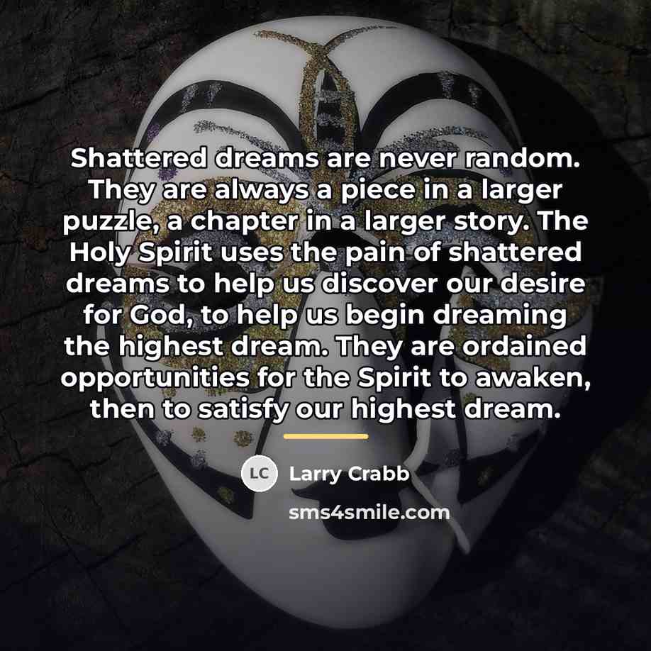 “Shattered dreams are never random. They are always a piece…” quote by Larry Crabb