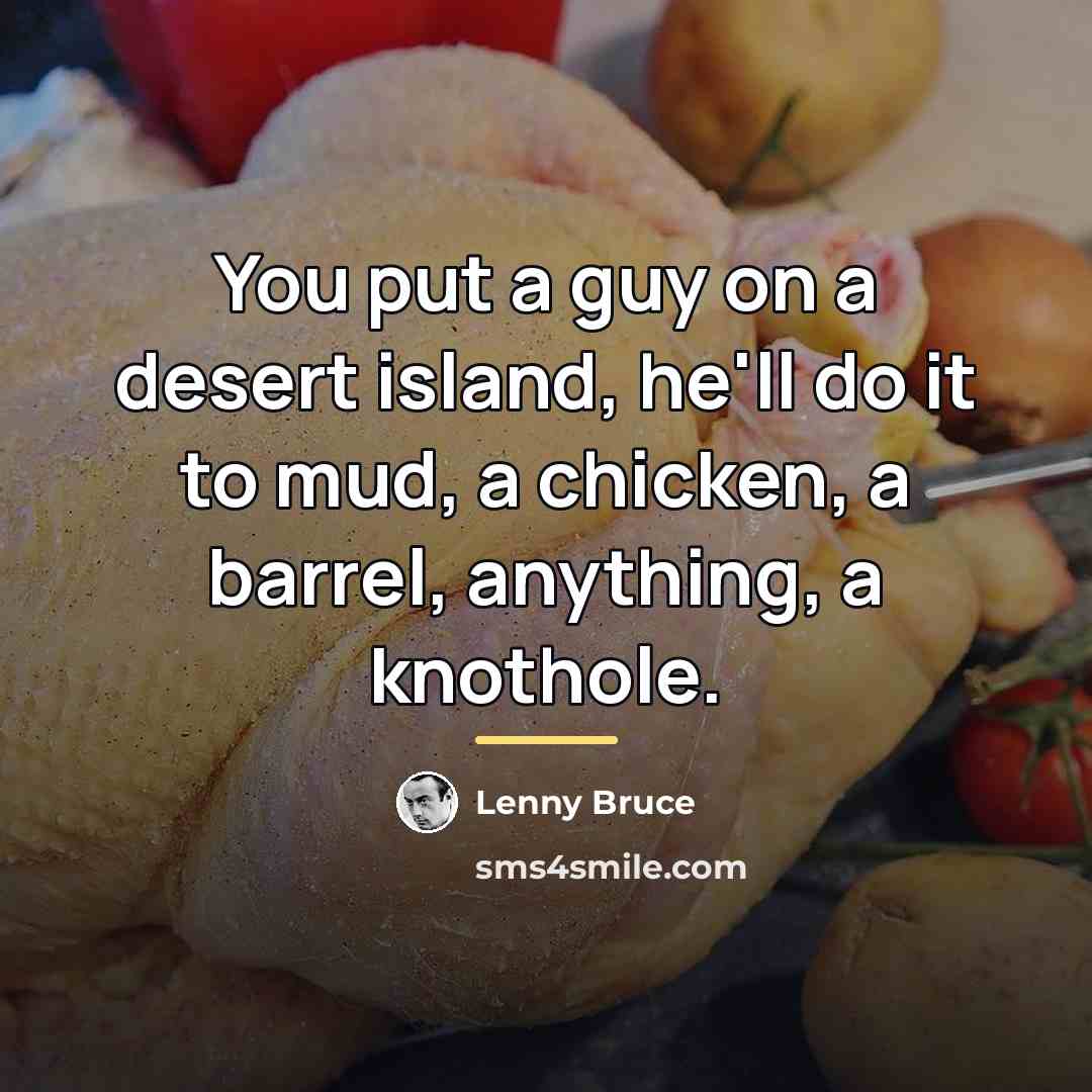 “You put a guy on a desert island, he'll do…” quote by Lenny Bruce