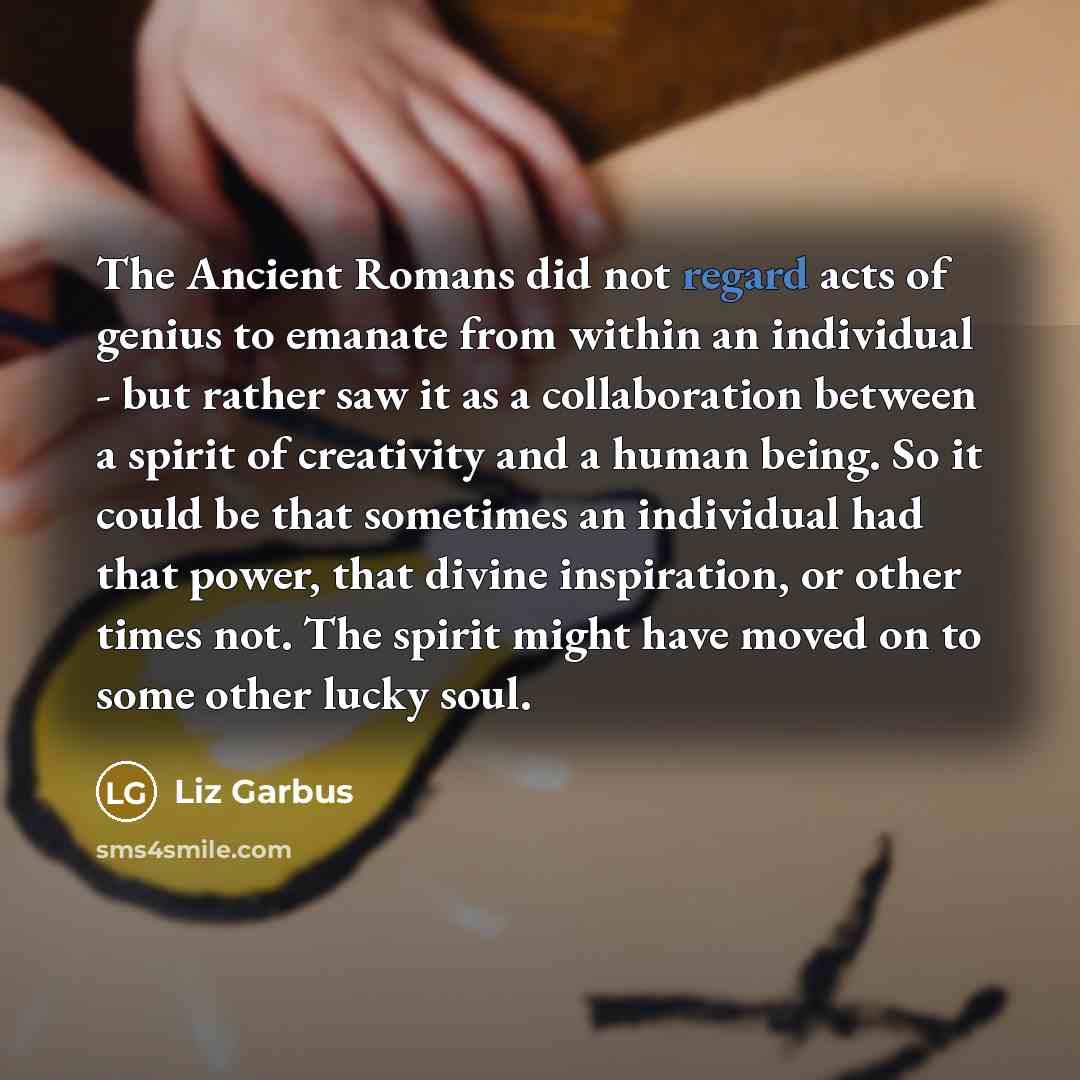 “The Ancient Romans did not regard acts of genius to…” quote by Liz Garbus