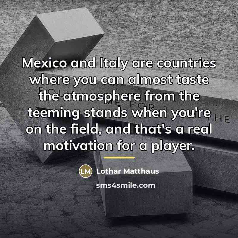 “Mexico and Italy are countries where you can almost taste…” quote by Lothar Matthaus