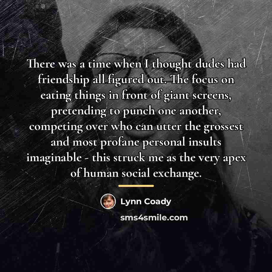 “There was a time when I thought dudes had friendship…” quote by Lynn Coady