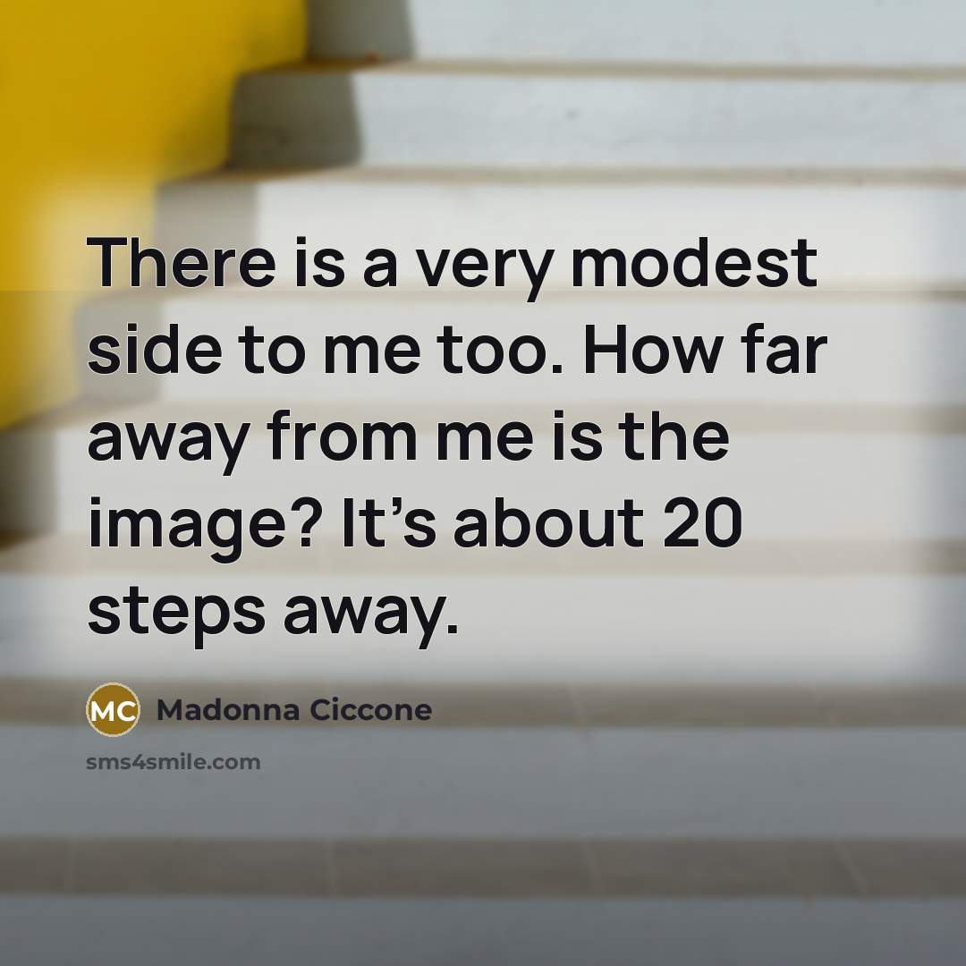 “There is a very modest side to me too. How…” quote by Madonna Ciccone