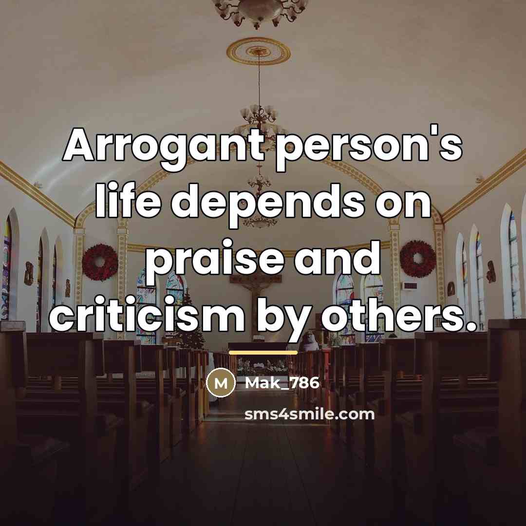 “Arrogant person's life depends on praise and criticism by others.…” quote by Mak_786