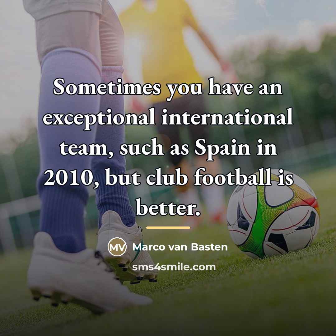 “Sometimes you have an exceptional international team, such as Spain…” quote by Marco van Basten