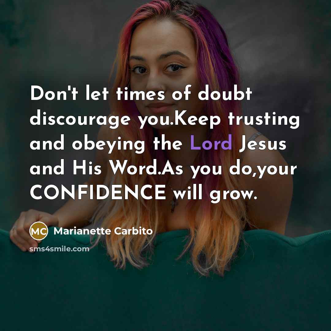 “Don't let times of doubt discourage you.Keep trusting and obeying…” quote by Marianette Carbito