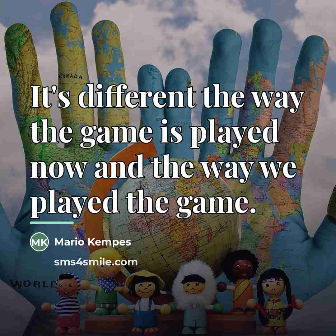 “It's different the way the game is played now and…” quote by Mario Kempes