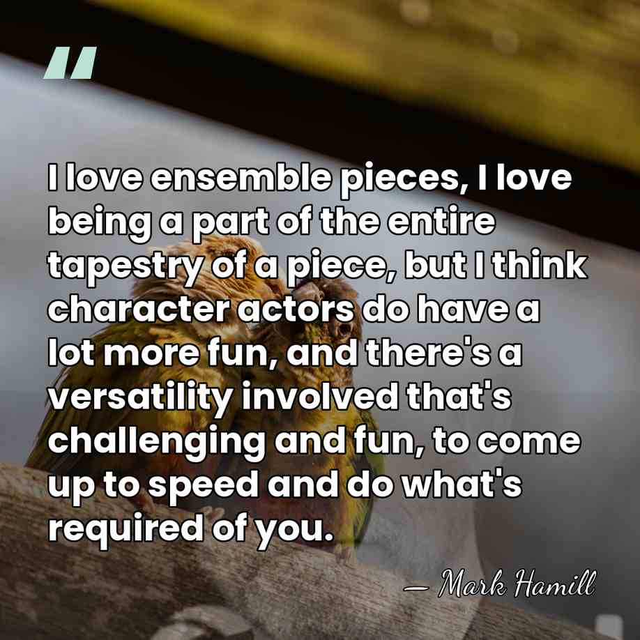 I love ensemble pieces, I love being a part of the entire&hellip; - Mark Hamill