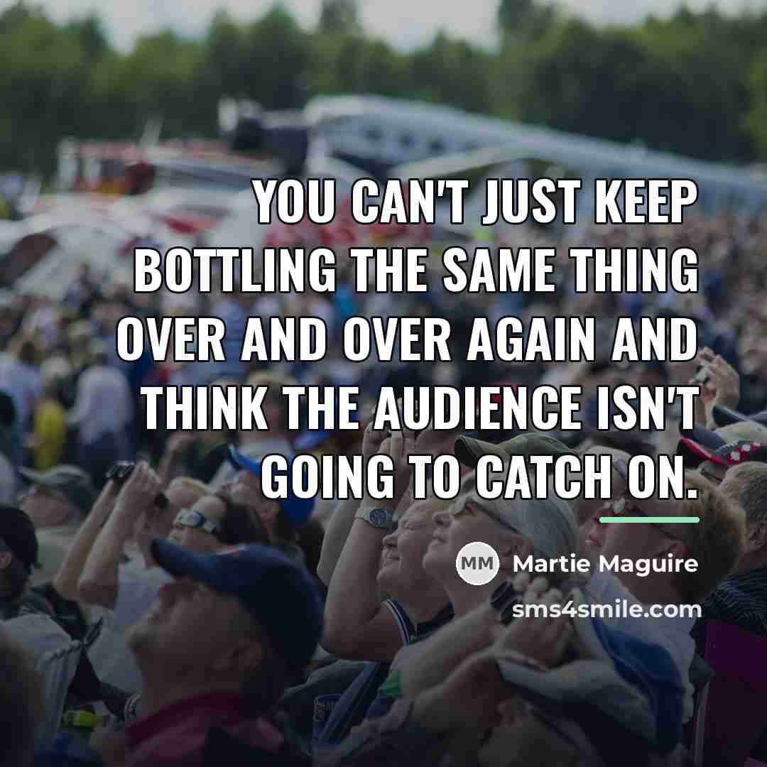 “You can't just keep bottling the same thing over and…” quote by Martie Maguire