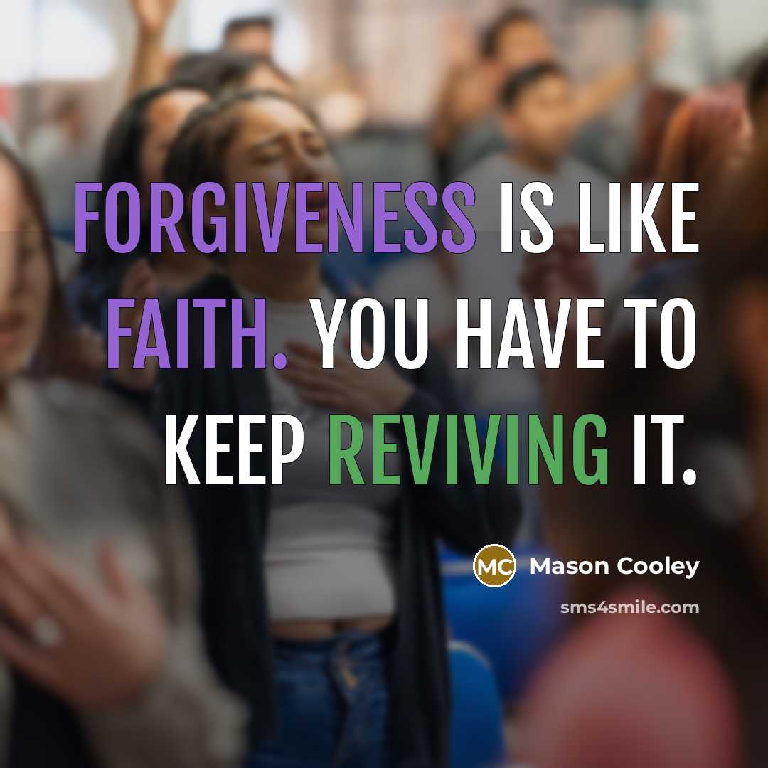 “Forgiveness is like faith. You have to keep reviving it.…” quote by Mason Cooley