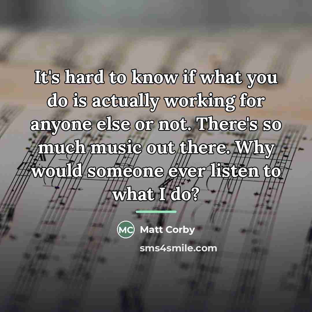 “It's hard to know if what you do is actually…” quote by Matt Corby