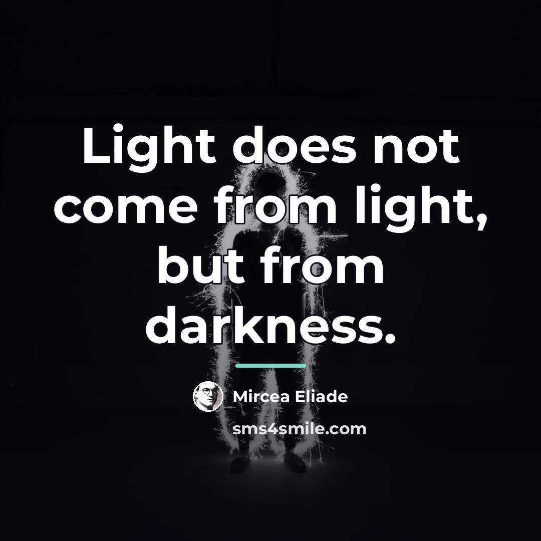 “Light does not come from light, but from darkness.…” quote by Mircea Eliade
