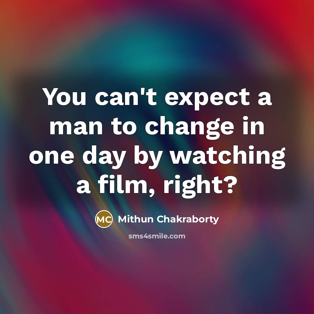 “You can't expect a man to change in one day…” quote by Mithun Chakraborty