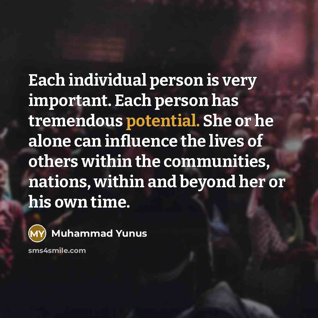 “Each individual person is very important. Each person has tremendous…” quote by Muhammad Yunus