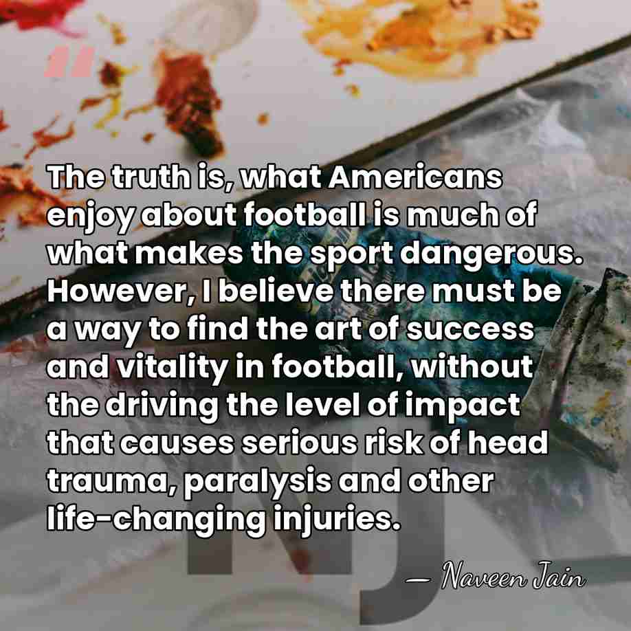 The truth is, what Americans enjoy about football is much of what&hellip; - Naveen Jain