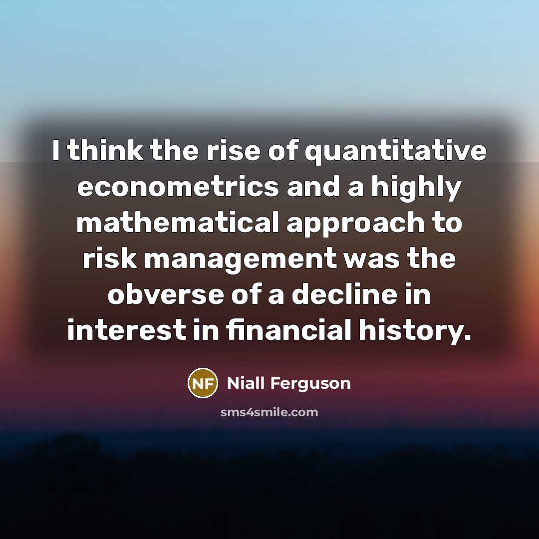 “I think the rise of quantitative econometrics and a highly…” quote by Niall Ferguson